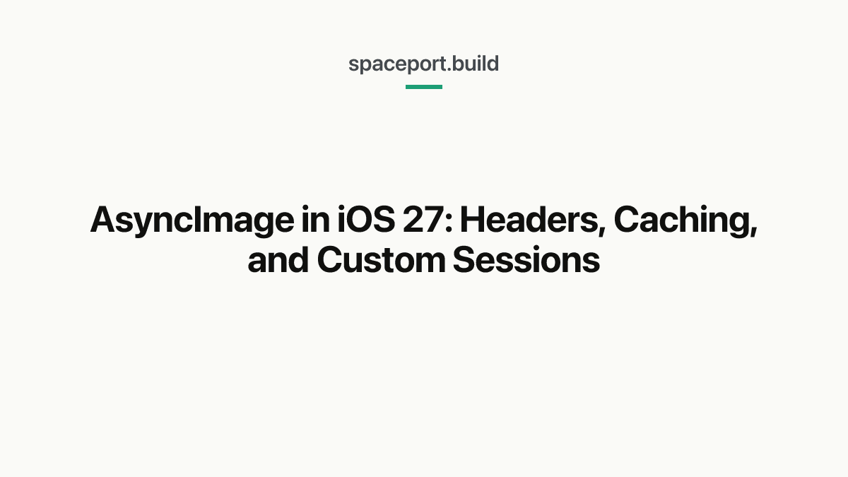 AsyncImage in iOS 27: Headers, Caching, and Custom Sessions