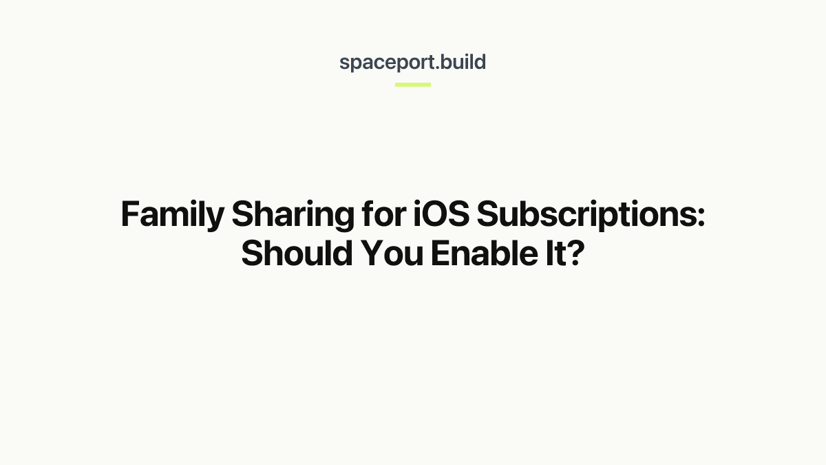 Family Sharing for iOS Subscriptions: Should You Enable It?