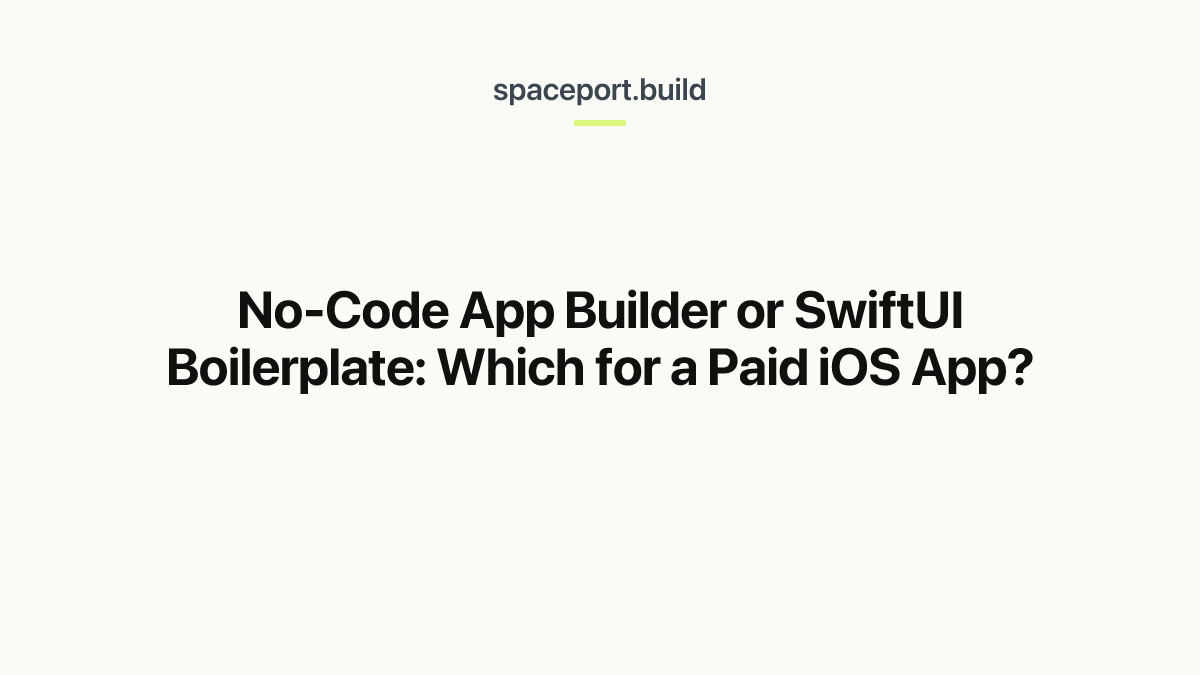 No-Code App Builder or SwiftUI Boilerplate: Which for a Paid iOS App?
