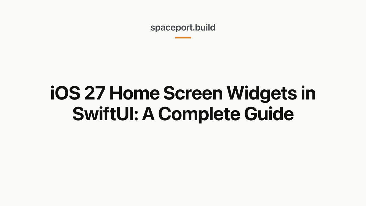 iOS 27 Home Screen Widgets in SwiftUI: A Complete Guide