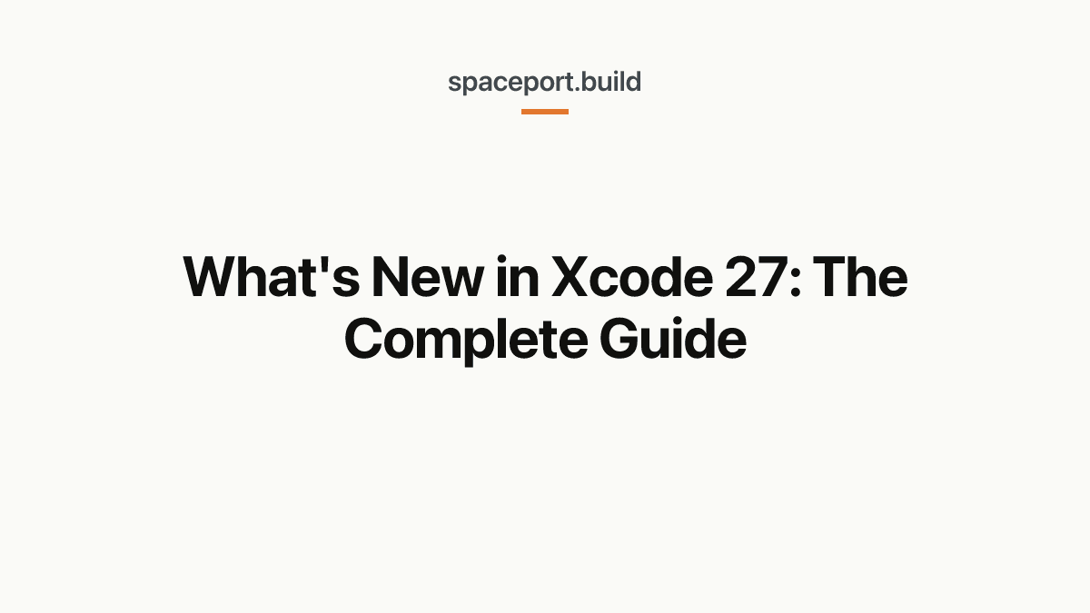 What's New in Xcode 27: The Complete Guide