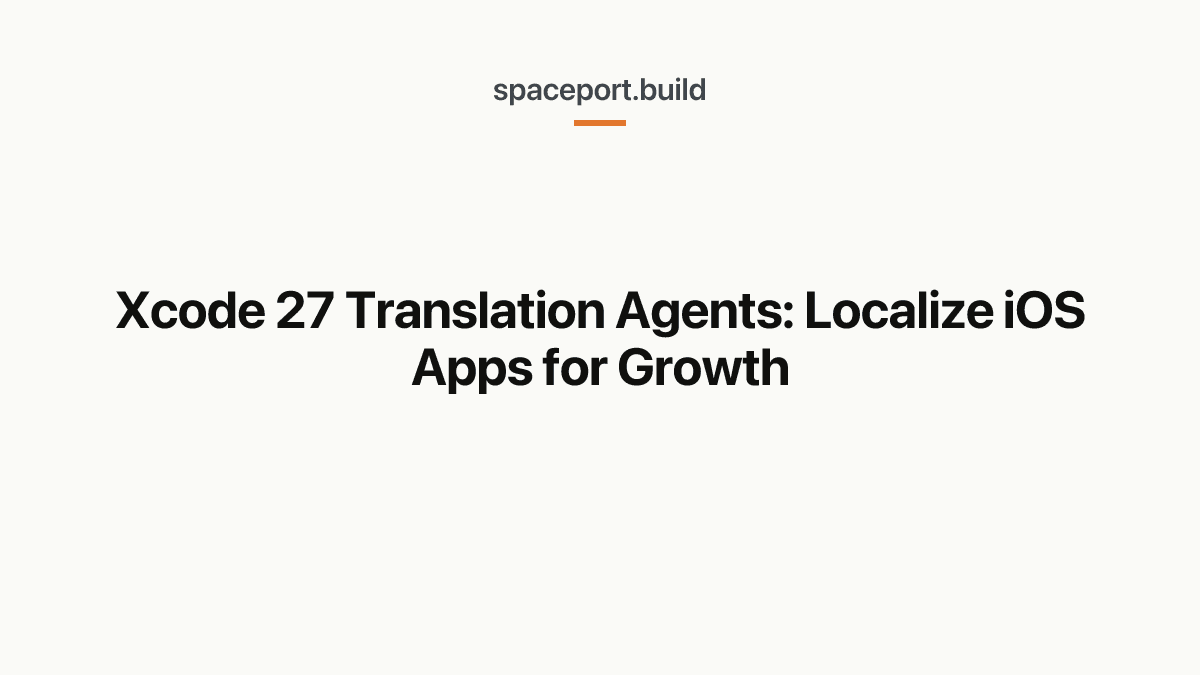 Xcode 27 Translation Agents: Localize iOS Apps for Growth