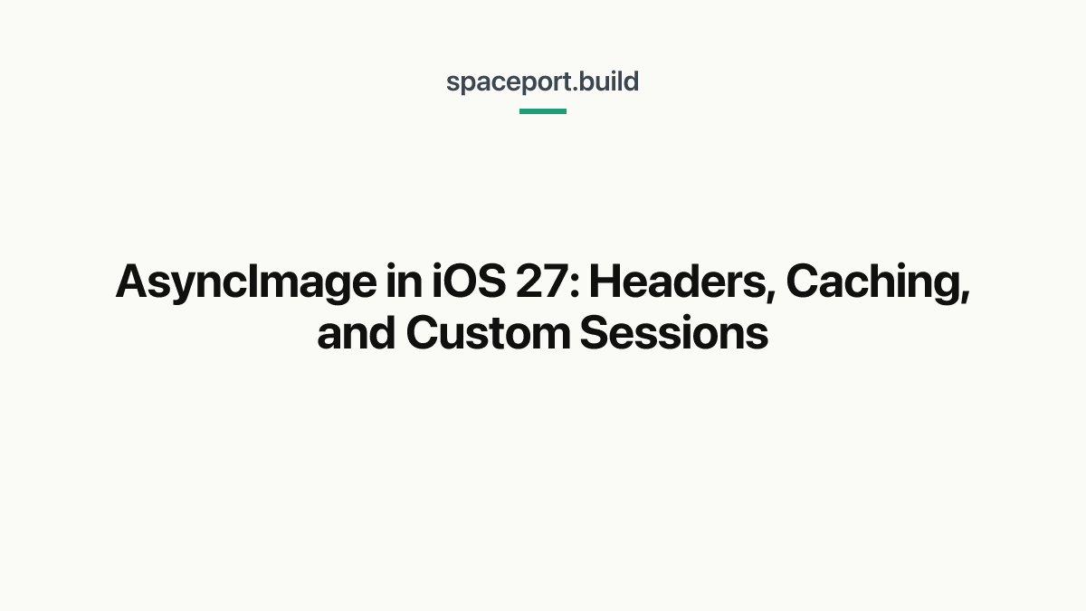 AsyncImage in iOS 27: Headers, Caching, and Custom Sessions