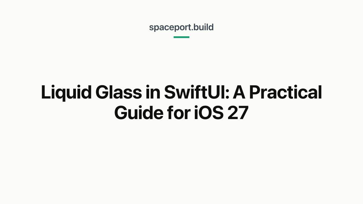 Liquid Glass in SwiftUI: A Practical Guide for iOS 27