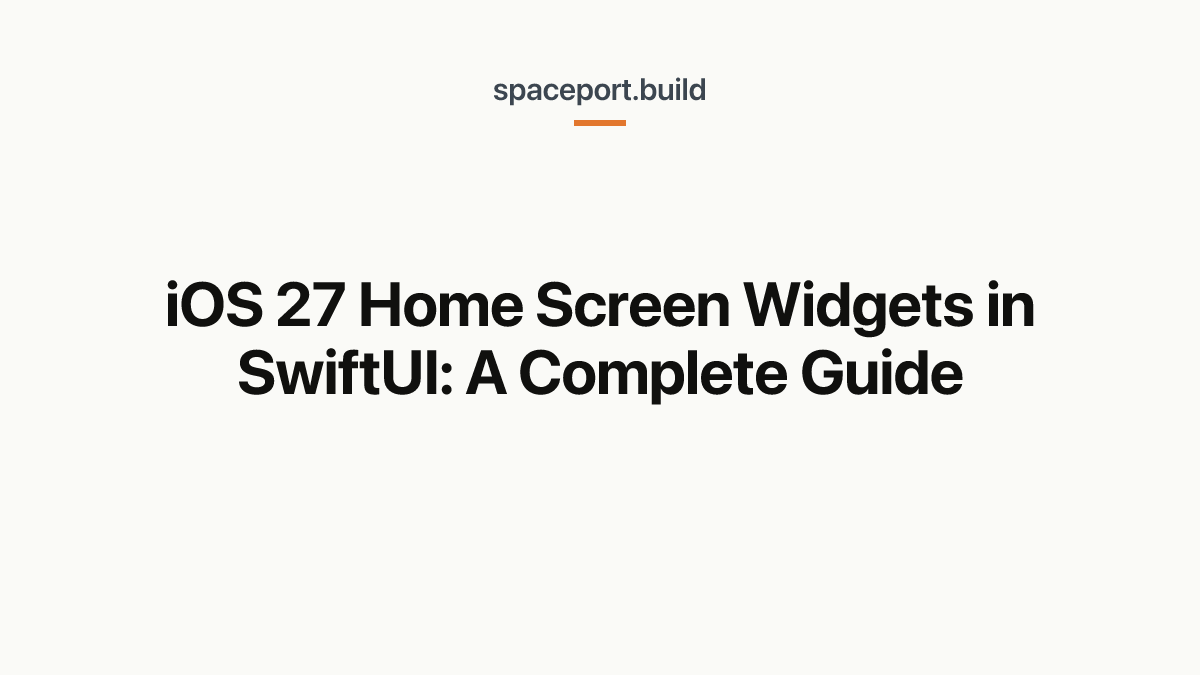iOS 27 Home Screen Widgets in SwiftUI: A Complete Guide