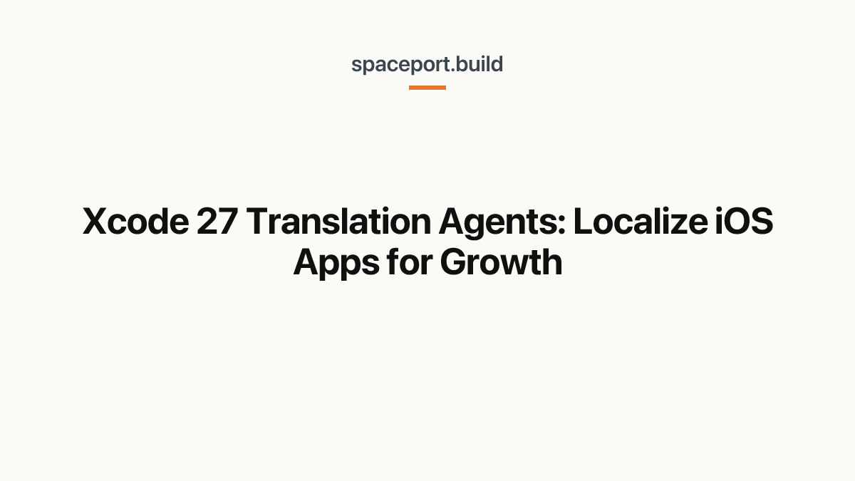 Xcode 27 Translation Agents: Localize iOS Apps for Growth